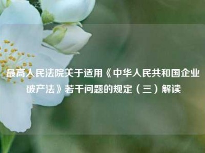 最高人民法院关于适用《中华人民共和国企业破产法》若干问题的规定（三）解读