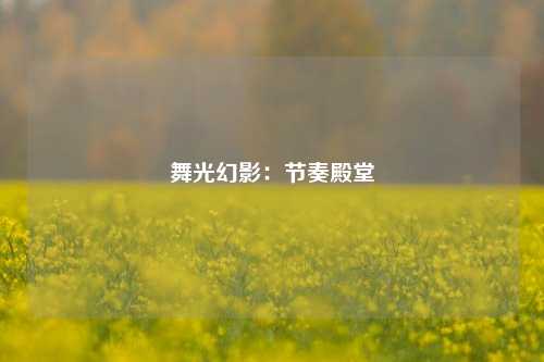 舞光幻影：节奏殿堂